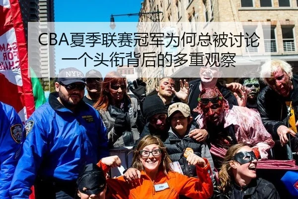 CBA夏季联赛冠军为何总被讨论 一个头衔背后的多重观察